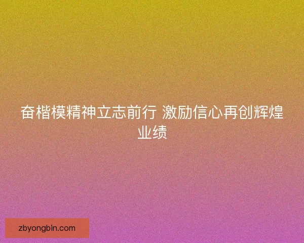奋楷模精神立志前行 激励信心再创辉煌业绩